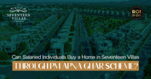 Can Salaried Individuals Buy Homes in Seventeen Villas Through the PM Apna Ghar Scheme?
