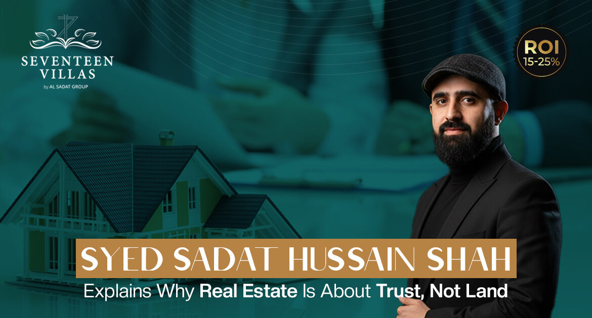 Syed Sadat Hussain Shah Explains Why Real Estate Is About Trust, Not Land
