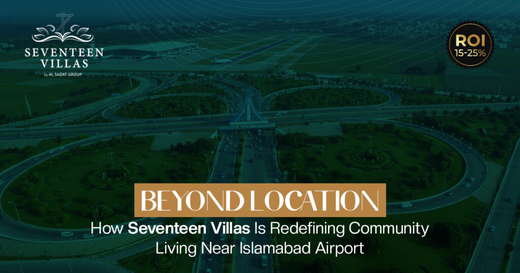 Beyond Location: How Seventeen Villas Is Redefining Community Living Near Islamabad Airport