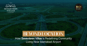 Beyond Location: How Seventeen Villas Is Redefining Community Living Near Islamabad Airport