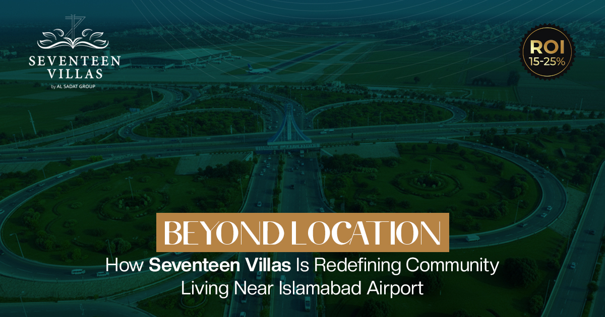 Beyond Location: How Seventeen Villas Is Redefining Community Living Near Islamabad Airport