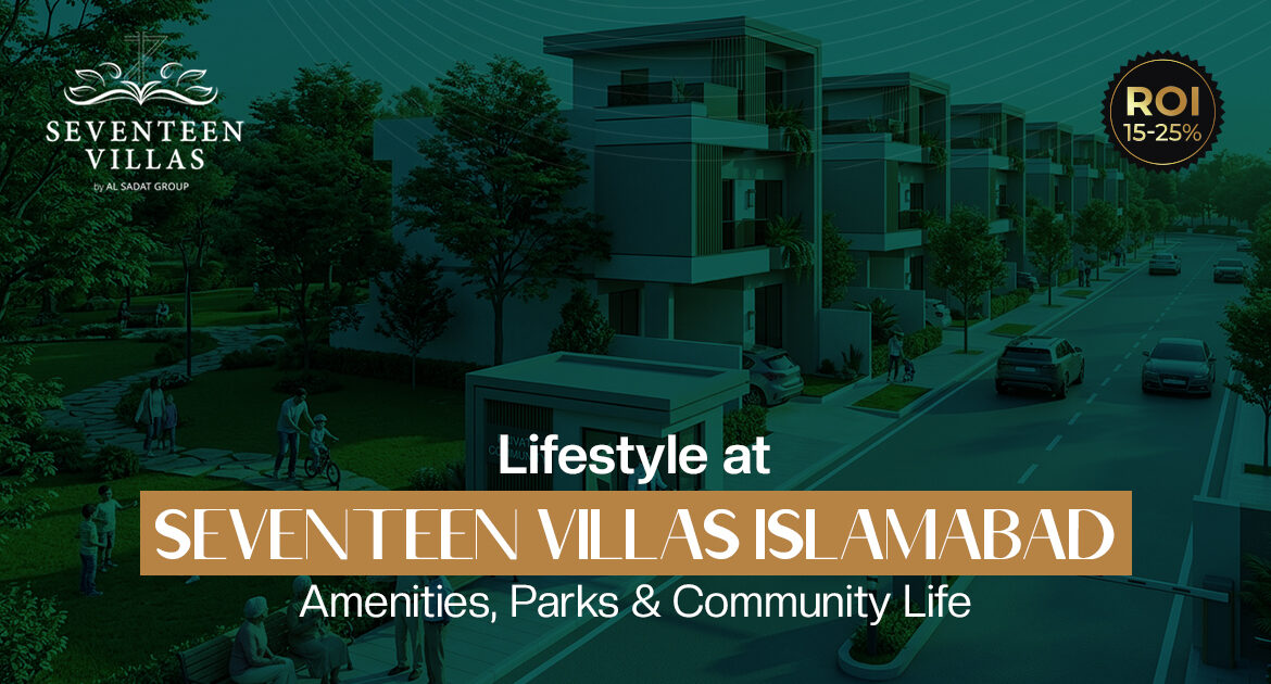Lifestyle at Seventeen Villas Islamabad: Amenities, Parks & Community Life